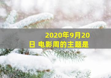 2020年9月20日 电影周的主题是